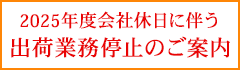 2025年度会社休日に伴う出荷業務停止のお知らせ