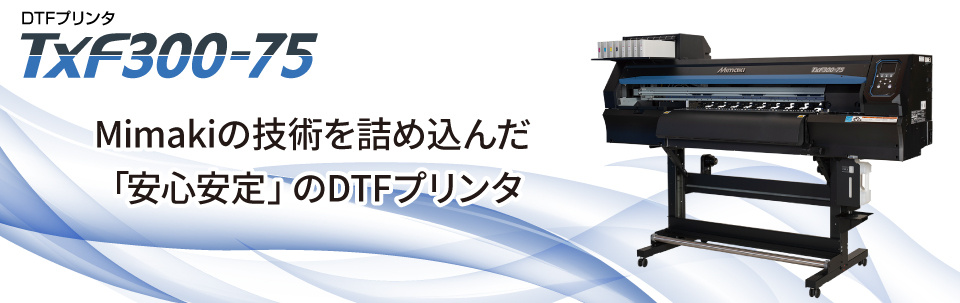 TxF300-75 | DTFプリンタ - 生産性約300％（当社従来機比）