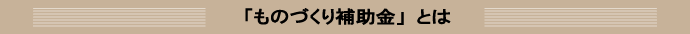 ものづくり補助金とは