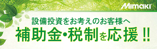 設備投資をお考えのお客様へ　補助金・税制を応援 !!